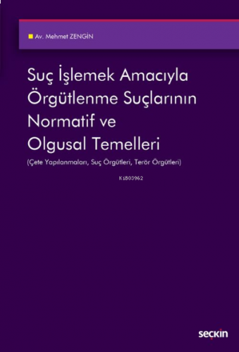 Suç İşlemek Amacıyla Örgütlenme Suçlarının Normatif ve Olgusal Temelleri;Çete Yapılanmaları, Suç Örgütleri, Terör Örgütleri