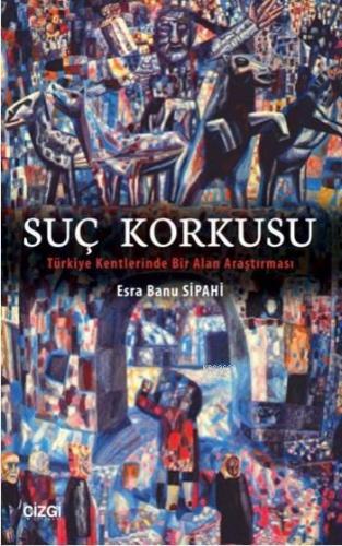 Suç Korkusu; Türkiye Kentlerinde Bir Alan Araştırması