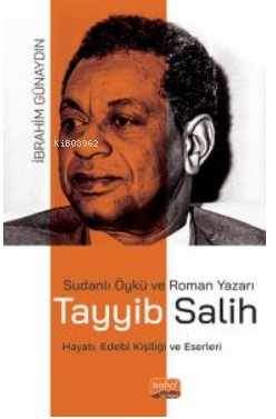 Sudanlı Öykü Ve Roman Yazarı Tayyib Salih- Hayatı, Edebî Kişiliği ve Eserleri