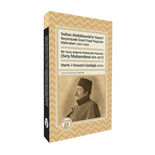 Sultan Abdülhamid’in Yaveri Keçecizade İzzet Fuad Paşa’nın Hatıraları (1867-1900);Bir Genç Askerin Muharebe Hatıratı (Sırp Muharebesi 1876-1877) Harb-i Umumî Günlüğü (1914)