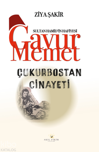 Sultan Hamid'in Hafiyesi Gavur Memet Çukurbostan Cinayeti