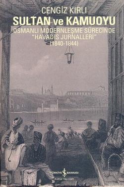 Sultan ve Kamuoyu; Osmanlı Modernleşme Sürecinde " Havadis Jurnalleri " ( 1840 - 1844 )