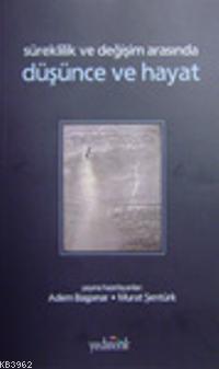 Süreklilik ve Değişim Arasında Düşünce ve Hayat