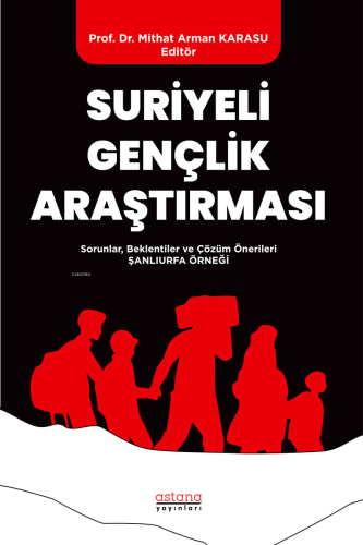 Suriyeli Gençlik Araştırması - Sorunlar, Beklentiler ve Çözüm Önerileri: Şanlıurfa Örneği