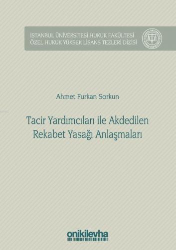 Tacir Yardımcıları ile Akdedilen Rekabet Yasağı Anlaşmaları; İstanbul Üniversitesi Hukuk Fakültesi Özel Hukuk Yüksek Lisans Tezleri Dizisi No: 31