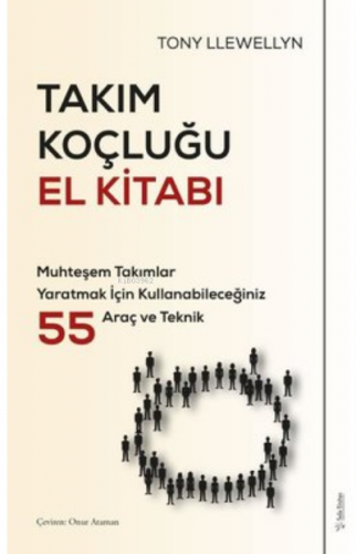 Takım Koçluğu El Kitabı ;Muhteşem Takımlar Yaratmak İçin Kullanabileceğiniz 55 Araç ve Teknik