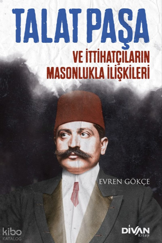 Talat Paşa ve İttihatçıların Masonlukla İlişkileri