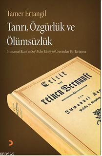 Tanrı, Özgürlük ve Ölümsüzlük; Immanuel Kantın Saf Aklın Eleştirisi Üzerinden Bir Tartışma