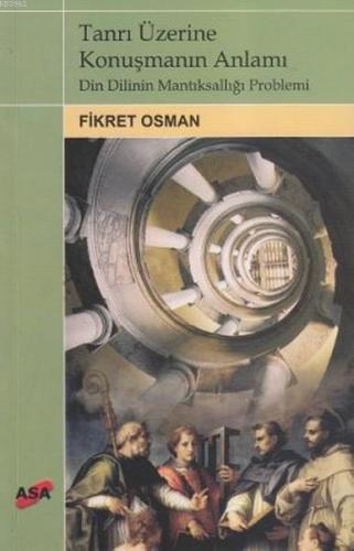 Tanrı Üzerine Konuşmanın Anlamı; Din Dilinin Mantıksallığı Problemi