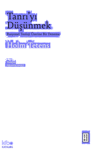 Tanrı’yı Düşünmek;Rasyonel Teoloji Üzerine Bir Deneme