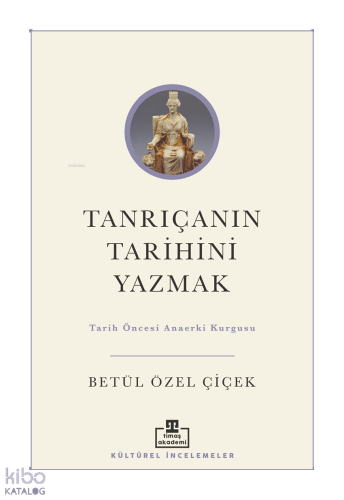Tanrıçanın Tarihini Yazmak;Tarih Öncesi Ana Erki Kurgusu