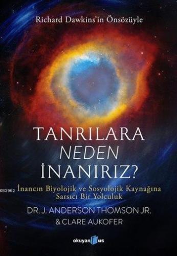 Tanrılara Neden İnanırız?; İnancın Biyolojik ve Sosyolojik Kaynağına Sarsıcı Bir Yolculuk