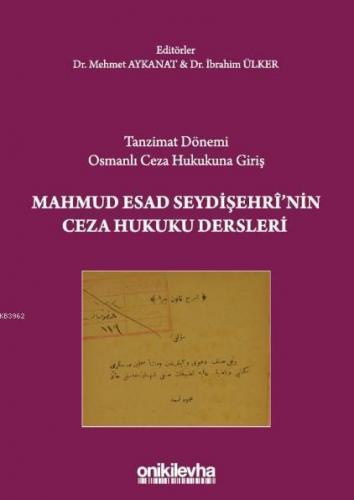 Tanzimat Dönemi Osmanlı Ceza Hukukuna Giriş Mahmud Esad Seydişehri'nin Ceza Hukuku Dersleri
