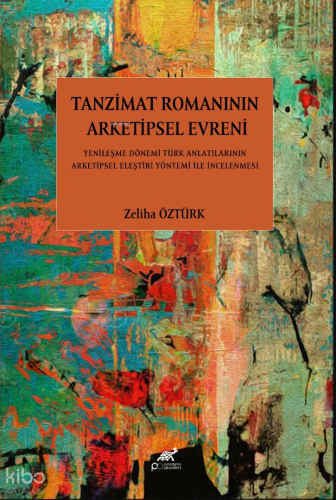Tanzimat Romanının Arketipsel Evreni;Yenileşme Dönemi Türk Anlatılarının Arketipsel Eleştiri Yöntemi İle İncelenmesi