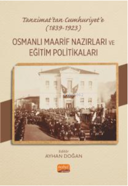 Tanzimat’tan Cumhuriyet’e (1839-1923) Osmanlı Maarif Nazırları Ve Eğitim Politikaları