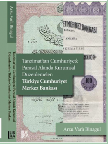 Tanzimat’tan Cumhuriyet'e Parasal Alanda Kurumsal Düzenlemeler: Türkiye Cumhuriyet Merkez Bankası
