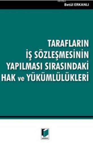 Tarafların İş Sözleşmesinin Yapılması Sırasındaki Hak Ve Yükümlülükleri