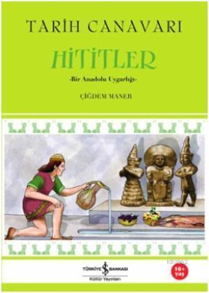 Tarih Canavarı Hititler; Bir Anadolu Uygarlığı