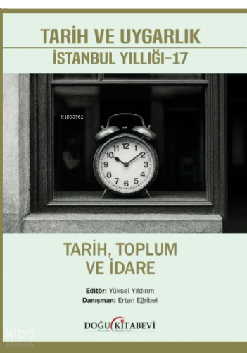 Tarih ve Uygarlık: İstanbul Yıllığı - 17;Tarih, Toplum ve İdare