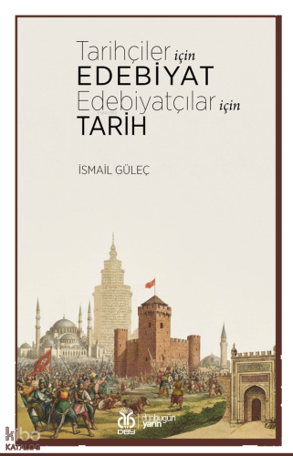 Tarihçiler İçin Edebiyat, Edebiyatçılar İçin Tarih