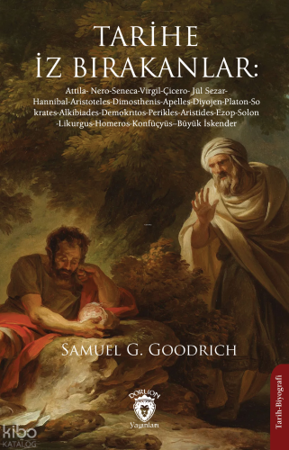 Tarihe İz Bırakanlar: ;Attila- Nero-Seneca-Virgil-Çicero- Jül Sezar- Hannibal-Aristoteles-Dimosthenis-Apelles-Diyojen-Platon-Sokrates-Alkibiades-Demokrıtos-Perikles-Aristides-Ezop-Solon-Likurgus-Homeros-Konfüçyüs--Büyük İskender