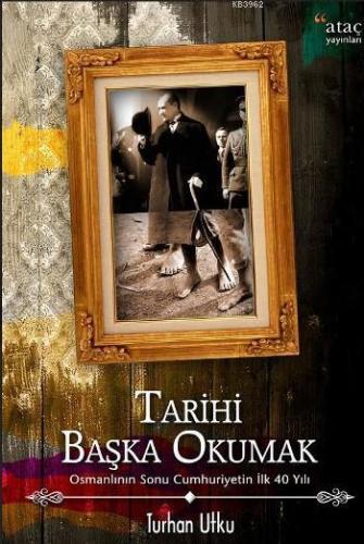 Tarihi Başka Okumak; Osmanlı'nın Sonu Cumhuriyetin İlk 40 Yılı