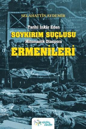 Tarihi İnkâr Eden Soykırım Suçlusu Mitomanik Diaspora Ermenileri