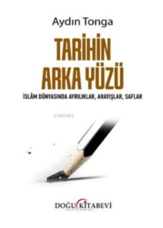 Tarihin Arka Yüzü - İslam Dünyasında Ayrılıklar Arayışlar Saflar