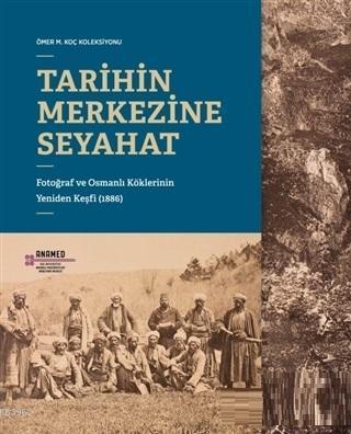 Tarihin Merkezine Seyahat; Fotoğraf ve Osmanlı Köklerinin Yeniden Keşf