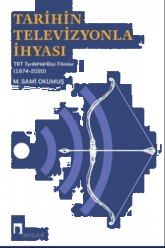 Tarihin Televizyonla İhyası TRT Tarihi ve Dizi Filmler (1974-2020)