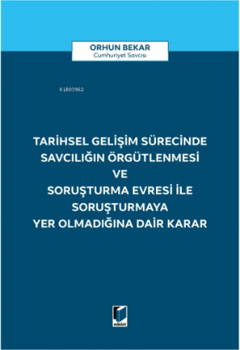 Tarihsel Gelişim Sürecinde Savcılığın Örgütlenmesi ve Soruşturma Evresi ile Soruşturmaya Yer Olmadığına Dair Karar