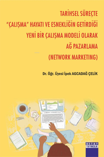 Tarihsel Süreçte '' Çalışma '' Hayatı Ve Esnekliğin Getirdiği Yeni Bir Çalışma Modeli Olarak Ağ Pazarlama ( Network Marketıng )