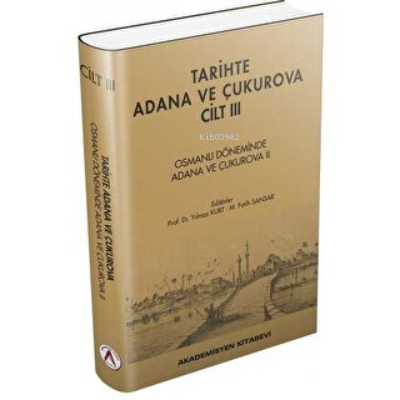 Tarihte Adana ve Çukurova Cilt:3 - Osmanlı Döneminde Adana ve Çukurova II (Ciltli)