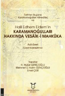 Tarihten Bugüne Karamanoğulları Hânedânı ve Halil Edhem Eldem'in; Karamanoğulları Hakkında Vesâik-i Mahkûka Adlı Eseri (Çeviri-Sadeleştirme)