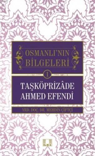 Taşköprizade Ahmed Efendi; Osmanlının Bilgeleri 1
