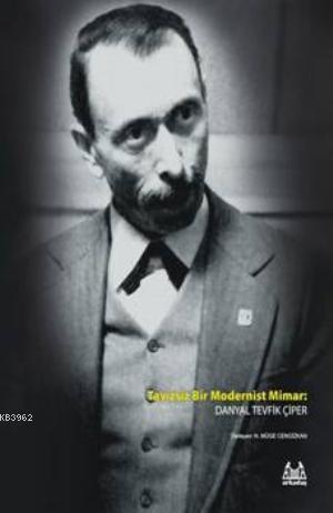 Tavizsiz Bir Modernist Mimar; Danyal Tevfik Çiper