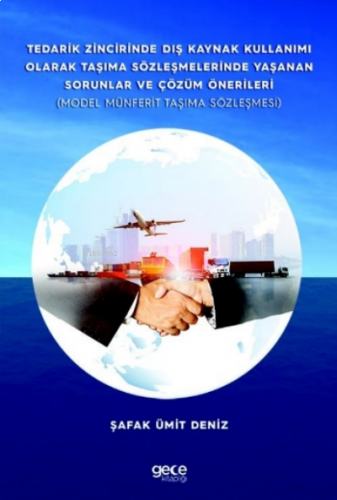 Tedarik Zincirinde Dış Kaynak Kullanımı Olarak Taşıma Sözleşmelerinde Yaşanan Sorunlar ve Çözüm Önerileri