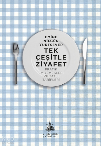 Tek Çeşitle Ziyafet;Pratik Ev Yemekleri ve Tatlı Tarifleri