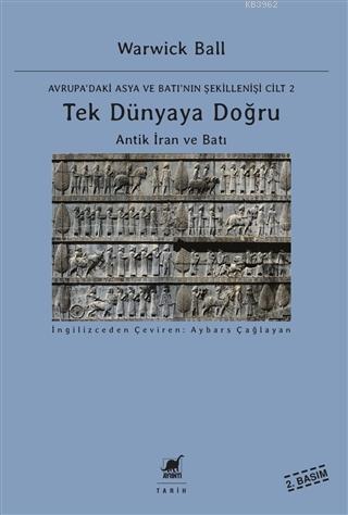 Tek Dünyaya Doğru - Avrupa'daki Asya ve Batı'nın Şekillenişi Cilt 2; Antik İran ve Batı