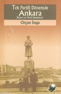 Tek Partili Dönemde Ankara Siyaset ve Yerel Demokrasi