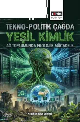 Tekno-Politik Çağda Yeşil Kimlik;Ağ Toplumunda Ekolojik Mücadele