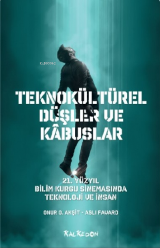 Teknokültürel Düşler ve Kâbuslar; 21 Yüzyıl Bilim Kurgu Sinemasında Teknoloji ve İnsan