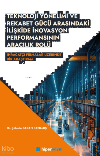 Teknoloji Yönelimi ve Rekabet Gücü 	Arasındaki İlişkide İnovasyon Performansının Aracılık Rolü;İhracatçı Firmalar Üzerinde Bir Araştırma