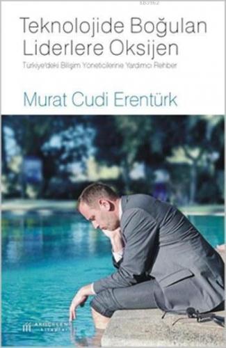 Teknolojide Boğulan Liderlere Oksijen; Türkiye'deki Bilişim Yöneticilerine Yardımcı Rehber