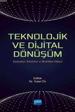 Teknolojik ve Dijital Dönüşüm - Ekonomiye, Sektörlere ve Mesleklere Etkileri