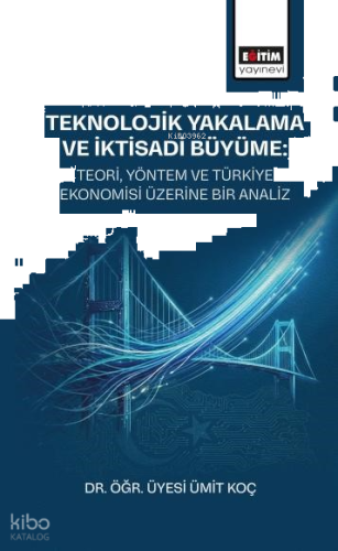Teknolojik Yakalama ve İktisadi Büyüme: Teori, Yöntem ve Türkiye Ekonomisi Üzerine Bir Analiz