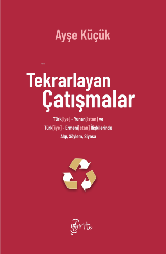 Tekrarlayan Çatışmalar ;Türk[iye]-Yunan[istan] ve Türk[iye]-Ermeni[stan] İlişkilerinde Algı, Söylem, Siyasa