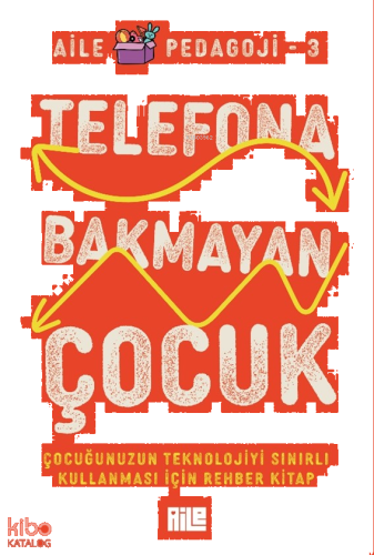 Telefona Bakmayan Çocuk;Çocuğunuzun Teknolojiyi Sınırlı Kullanması İçin Rehber Kitap