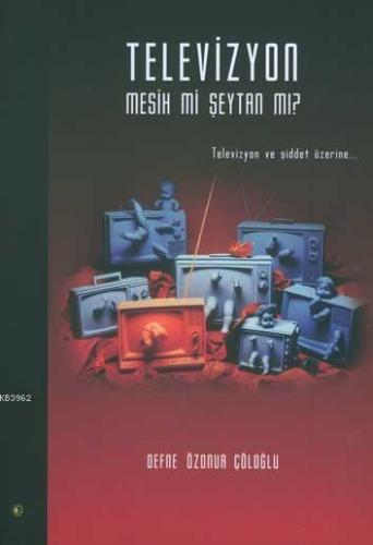 Televizyon Mesih mi Şeytan mı?; Televizyon ve Şiddet Üzerine...