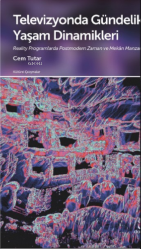 Televizyonda Gündelik Yaşam Dinamikleri;Reality Programlarda Postmodern Zaman ve Mekân Manzaraları